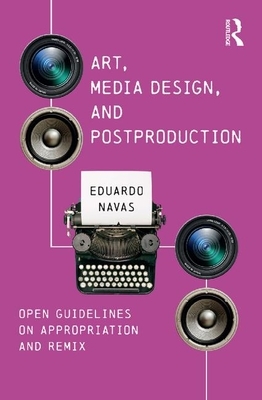 Art, Media Design, and Postproduction: Open Guidelines on Appropriation and Remix by Eduardo Navas