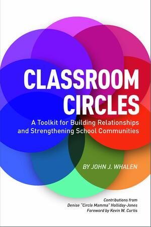 Classroom Circles: A Toolkit for Building Relationships and Strengthening School Communities by Denise Holliday-Jones, Kevin W. Curtis, John J. Whalen