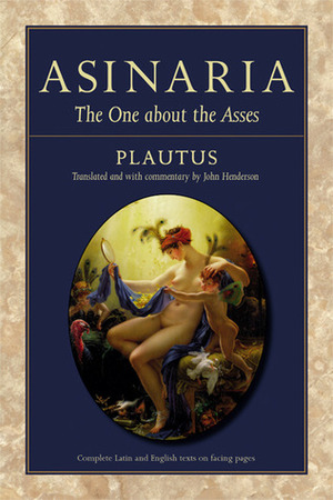 Asinaria: The One about the Asses by John Henderson, Plautus