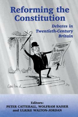 Reforming the Constitution: Debates in Twentieth-Century Britain by 