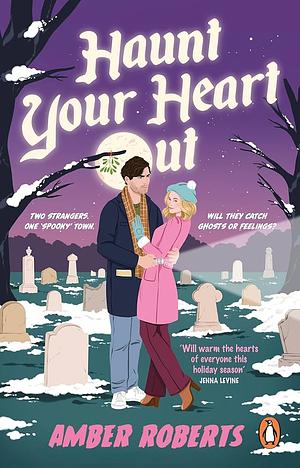 Haunt Your Heart Out: A heartwarming, sweet and steamy small-town romcom, perfect for the holiday season by Amber Roberts