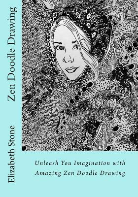 Zen Doodle Drawing: Unleash You Imagination with Amazing Zen Doodle Drawing by Elizabeth Stone