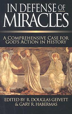 In Defense of Miracles: A Comprehensive Case for God's Action in History by R. Douglas Geivett, R. Douglas Geivett