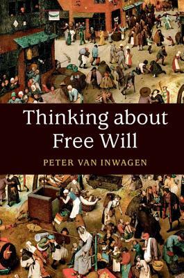 Thinking about Free Will by Peter Van Inwagen