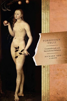 Forbidden Fruit: Counterfactuals and International Relations by Richard Ned LeBow