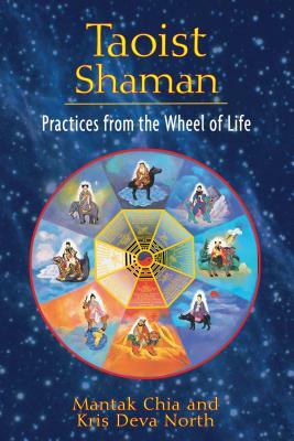 Taoist Shaman: Practices from the Wheel of Life by Kris Deva North, Mantak Chia