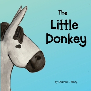 The Little Donkey by Shannon L. Mokry