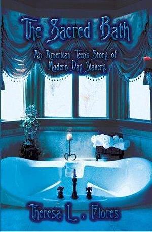 The Sacred Bath by Theresa L. Flores, Theresa L. Flores