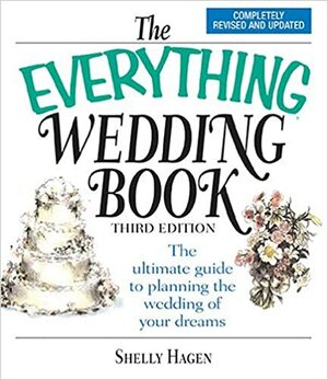 The Everything Wedding Book: The Ultimate Guide to Planning the Wedding of Your Dreams by Shelly Hagen