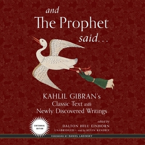And the Prophet Said: Kahlil Gibran's Classic Text with Newly Discovered Writings by Kahlil Gibran