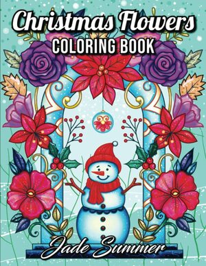 Christmas Flowers: An Adult Coloring Book with Cute Holiday Designs and Relaxing Flower Patterns for Christmas Lovers by Jade Summer