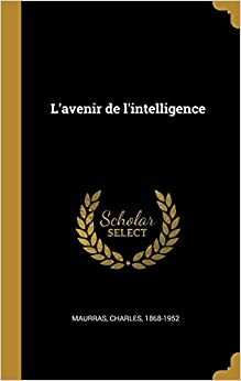 L'avenir de l'intelligence by Charles Maurras