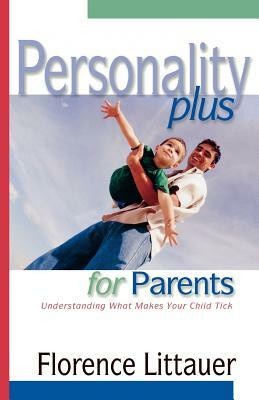 Personality Plus for Parents: Understanding What Makes Your Child Tick by Florence Littauer