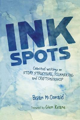 Ink Spots: Collected Writings on Story Structure, Filmmaking and Craftsmanship by Brian McDonald