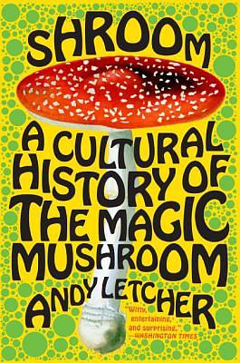 Shroom: A Cultural History of the Magic Mushroom by Andy Letcher | The ...