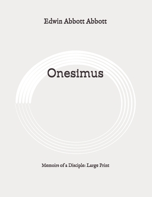 Onesimus: Memoirs of a Disciple: Large Print by Edwin A. Abbott