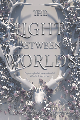 The Light Between Worlds by Laura E. Weymouth