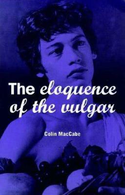 The Eloquence of the Vulgar: Language, Cinema and the Politics of Culture by Colin Maccabe