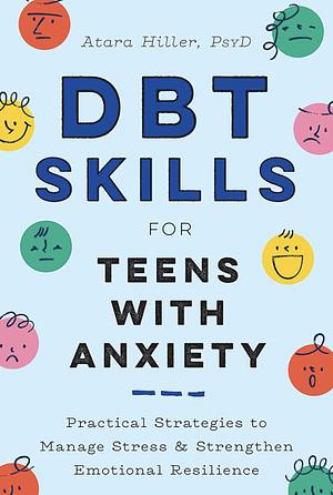 DBT Skills for Teens with Anxiety: Practical Strategies to Manage Stress and Strengthen Emotional Resilience by Atara Hiller