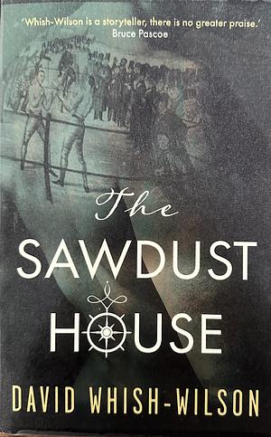 The Sawdust House by David Whish-Wilson