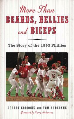 More Than Beards, Bellies and Biceps: The Story of the 1993 Phillies (and the Phillie Phanatic Too) by Bob Gordon, Tom Burgoyne