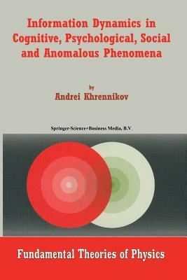 Information Dynamics in Cognitive, Psychological, Social, and Anomalous Phenomena by Andrei Y. Khrennikov