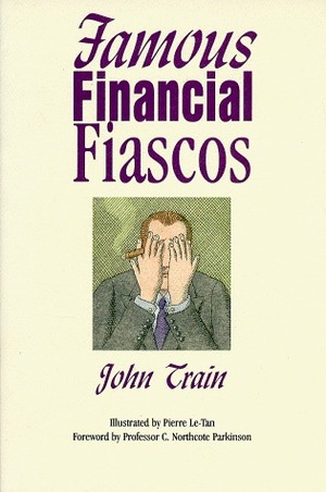 Famous Financial Fiascos by C. Northcote Parkinson, John Train, Pierre Le-Tan