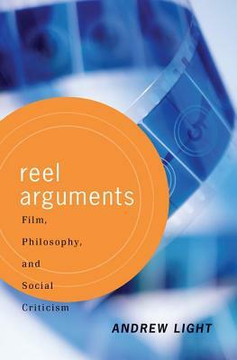 Reel Arguments: Film, Philosophy, and Social Criticism by Andrew Light