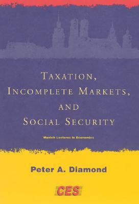 Taxation, Incomplete Markets, and Social Security by Peter A. Diamond