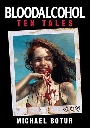 Bloodalcohol: Ten Tales by Michael Botur