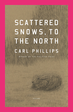 Scattered Snows, to the North: Poems by Carl Phillips