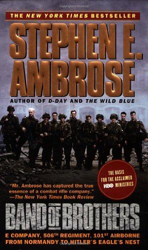 Band of Brothers: E Company, 506th Regiment, 101st Airborne from Normandy to Hitler's Eagle's Nest by Stephen E. Ambrose