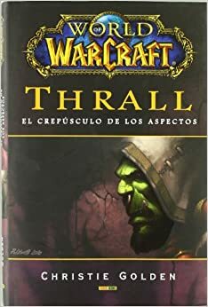 WORLD OF WARCRAFT: THRALL, El crepúsculo de los aspectos by Christie Golden