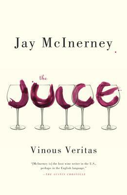 The Juice: Vinous Veritas by Jay McInerney