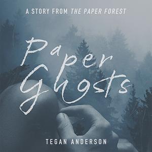 Paper Ghosts by Tegan Anderson
