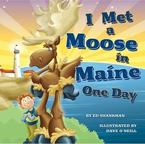 I Met A Moose in Maine One Day by Dave O'Neill, Ed Shankman