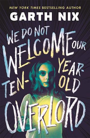 We Do Not Welcome Our Ten-Year-Old Overlord by Garth Nix