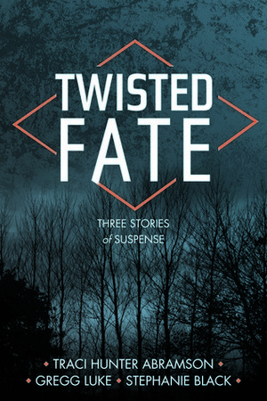 Twisted Fate by Traci Hunter Abramson, Stephanie Black, Gregg Luke