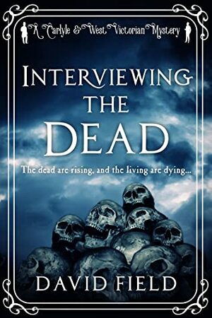 Interviewing The Dead (Carlyle & West Victorian Mysteries #1) by David Field