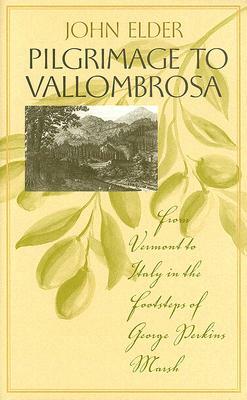 Pilgrimage to Vallombrosa: From Vermont to Italy in the Footsteps of George Perkins Marsh by John Elder