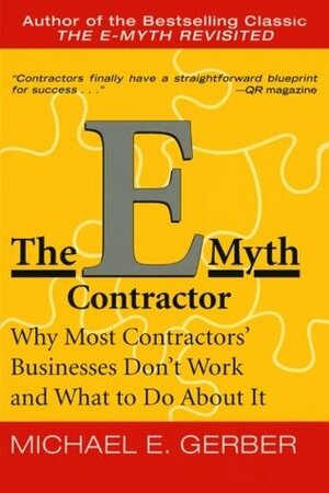 The E-Myth Contractor: Why Most Contractors' Businesses Don't Work and What to Do About It by Michael E. Gerber