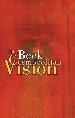 The Cosmopolitan Vision by Ulrich Beck, Ciaran P. Cronin