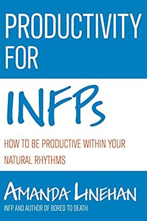 Productivity For INFPs: How To Be Productive Within Your Natural Rhythms by Amanda Linehan