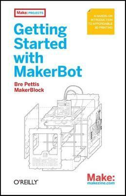 Getting Started with MakerBot by Anna Kaziunas France, Bre Pettis, MakerBlock