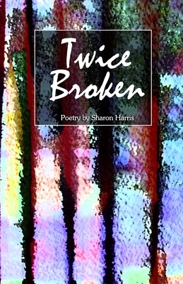 Twice Broken by Sharon Harris