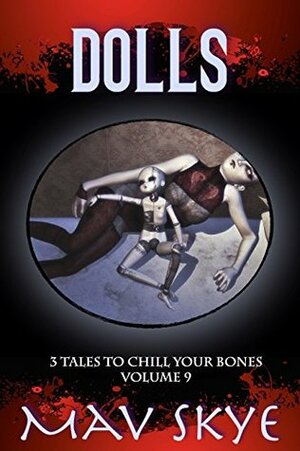 Dolls: A Horror Short Story Collection (3 Tales to Chill Your Bones Book 9) by Mav Skye