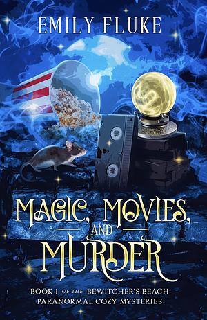 Magic, Movies, and Murder: Book 1 of the Bewitcher's Beach Paranormal Cozy Mysteries by Emily Fluke