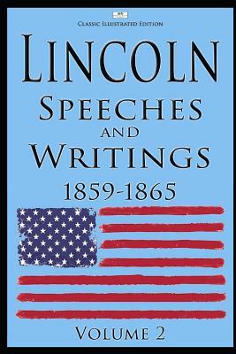Lincoln: Speeches and Writings: 1859-1865 Volume 2 (Classic Illustrated Edition) by Abraham Lincoln