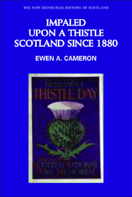 Impaled Upon a Thistle: Scotland Since 1880 by Ewen Cameron