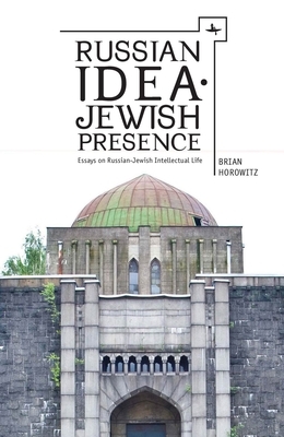 Russian Idea--Jewish Presence: Essays on Russian-Jewish Intellectual Life by Brian Horowitz